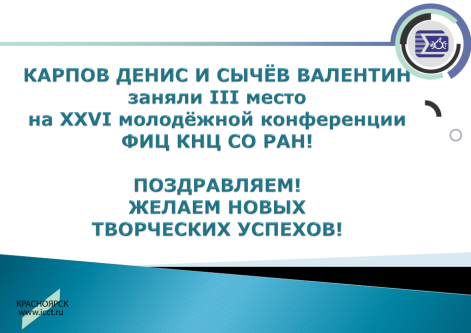 Поздравляем Сычёва Валентина и Карпова Дениса с III местом на XXVI молодёжной конференции ФИЦ КНЦ СО РАН!